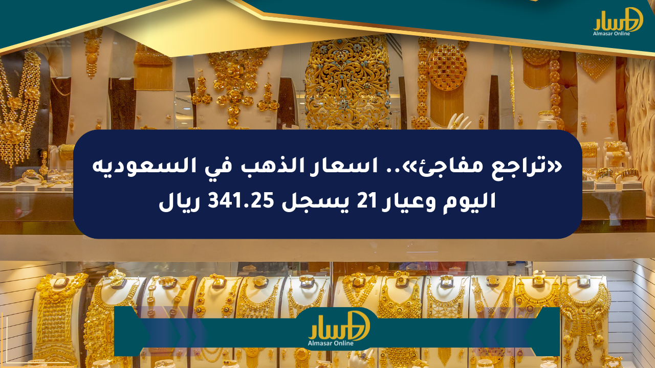 «تراجع مفاجئ».. أسعار الذهب في السعودية اليوم وعيار 21 يسجل 341.25 ريال